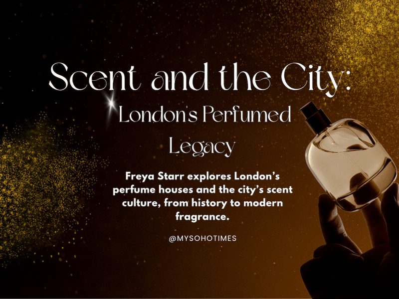 Scent and the City: London’s Perfumed Legacy | My Soho&nbsp;Times