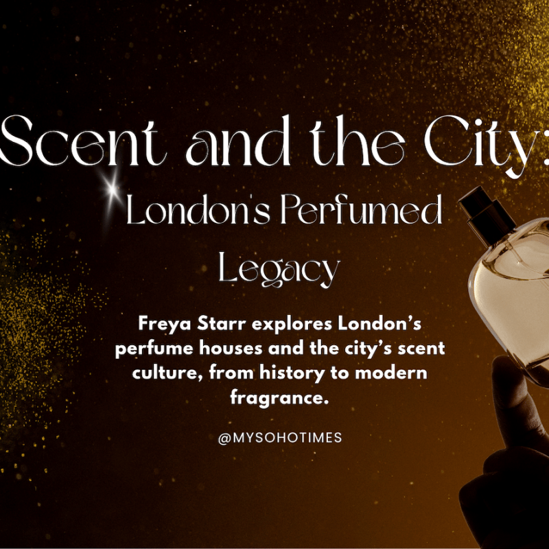 Scent and the City: London’s Perfumed Legacy | My Soho&nbsp;Times