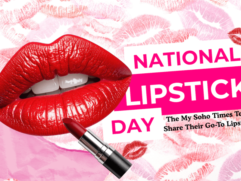 National Lipstick Day: The Lipsticks We Reach for Every Day (And When We Need a Confidence Boost) | My Soho&nbsp;Times